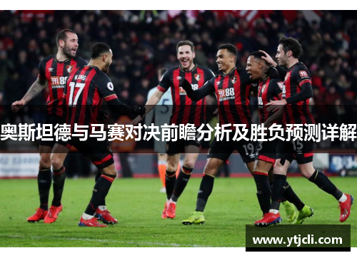 奥斯坦德与马赛对决前瞻分析及胜负预测详解